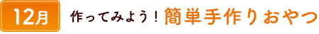 12作ってみよう! 簡単、手作りおやつ